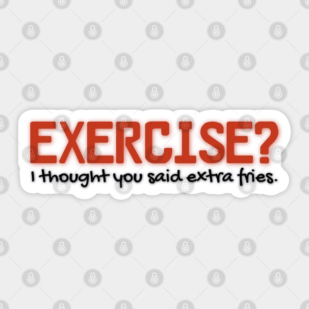 Exercise? I thought you said extra fries. | Funny Sticker by Unique Designs